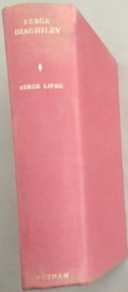 Serge Diaghilev: His Life His Work His Legend