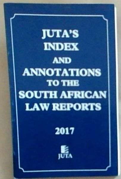 Juta's Index and Annotations to the South African Law Reports 2017