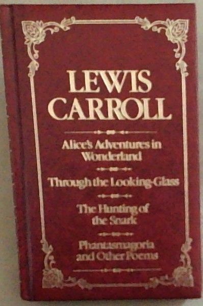 Alice's Adventures in Wonderland; Through The Looking-Glass; The Hunting of the Snark; Phantasmagoria and Other Poems