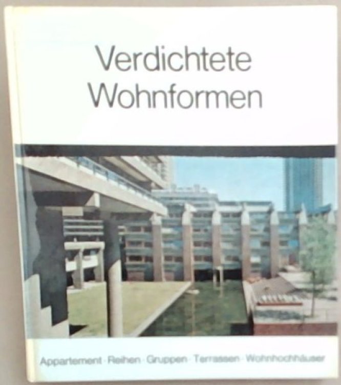 Verdichtete Wohnformen: Appartement-, Reihen-, Gruppen-, Terrassen-, Wohnhochhauser