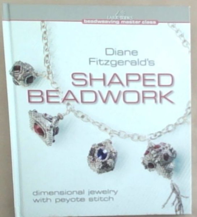Diane Fitzgerald's Shaped Beadwork: Dimensional Jewelry with Peyote Stitch (Beadweaving Master Class Series)