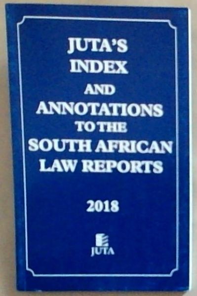 Juta's Index and Annotations to the South African Law Reports 2018