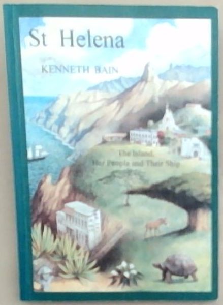 St Helena, the Island, Her People and Their Ship