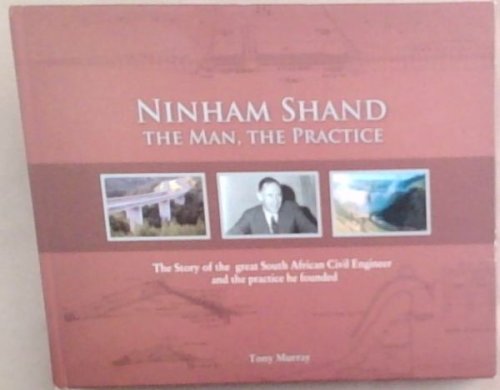 Ninham Shand - The Man, the Practice - the story of the great South African Civil Engineer and the practice he founded