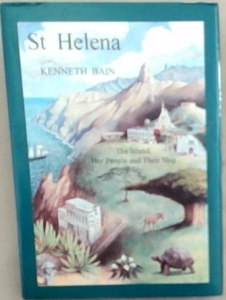 St Helena, the Island, Her People and Their Ship