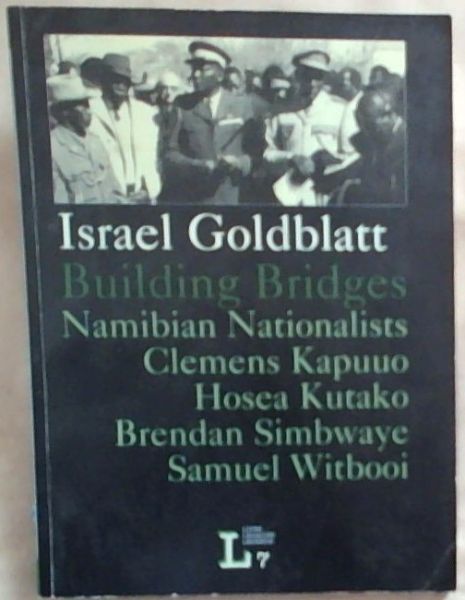 Building Bridges. Namibian Nationalists Clemens Kapuuo, Hosea Kutako, Brendan Simbwaye, Samuel Witbooi