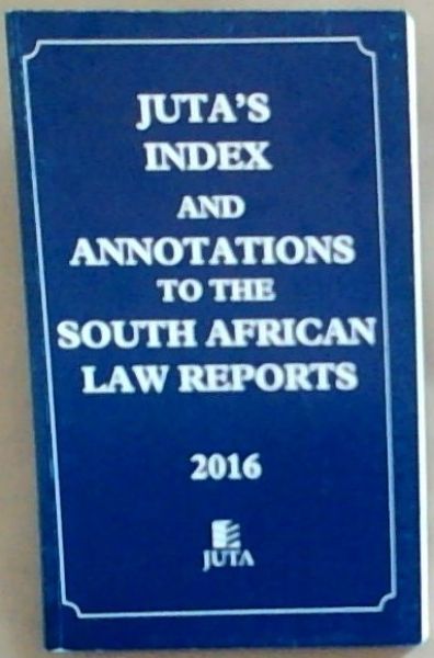 Juta's Index and Annotations to the South African Law Reports 2016
