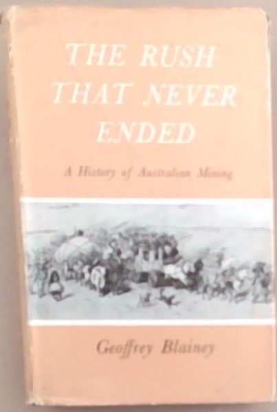 The Rush That Never Ended : A History of Australian Mining