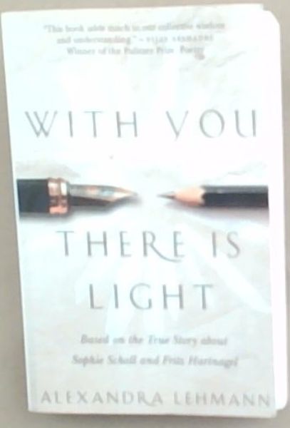 With You There Is Light: Based on the True Story about Sophie Scholl and Fritz Hartnagel
