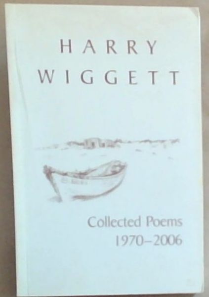 Harry Wiggett Collected Poems 1970 - 2006