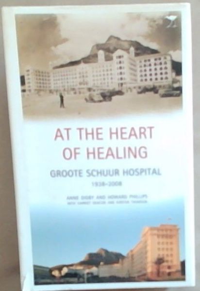 At the Heart of Healing: Groote Schuur Hospital, 1938 - 2008