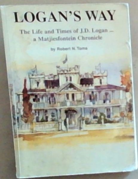 Logan's way: The life and times of J.D. Logan-- a Matjiesfontein chronicle