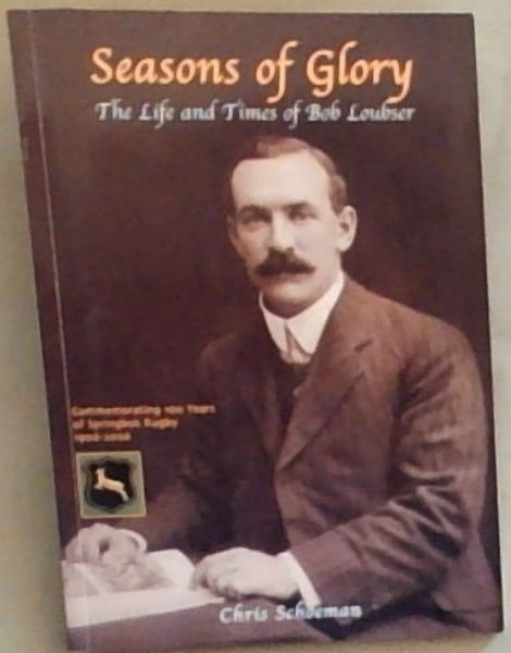 Seasons of Glory : The life and the times of Bob Loubser ; Commemorating 100 years of Springbok Rugby 1906 - 2006 (SIGNED)