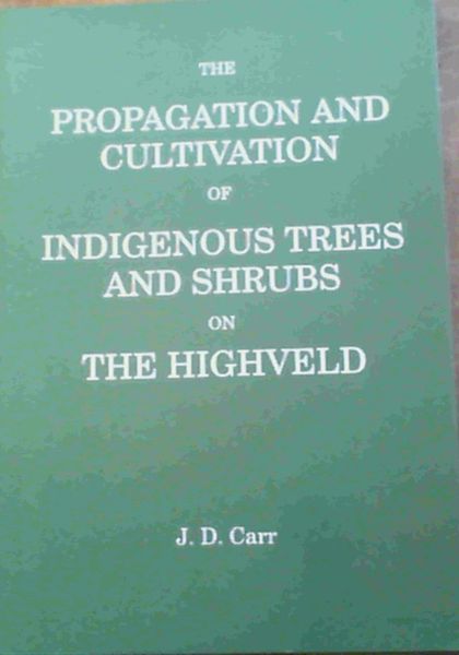 The Propagation and Cultivation of Indigenous Trees and Shrubs on the Highveld