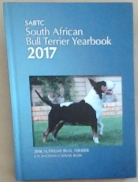 South African Bull Terrier Yearbook 2017 (SABTC) (2016 Supreme Bull Terrier CH Shodan Caesar Rom)