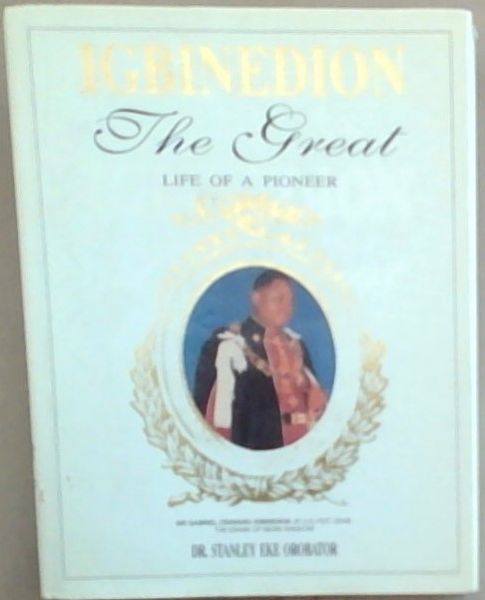 Igbinedion the Great. Life of a pioneer. The inside story of a great industrialist, businessman, and a philanthropist in the African continent