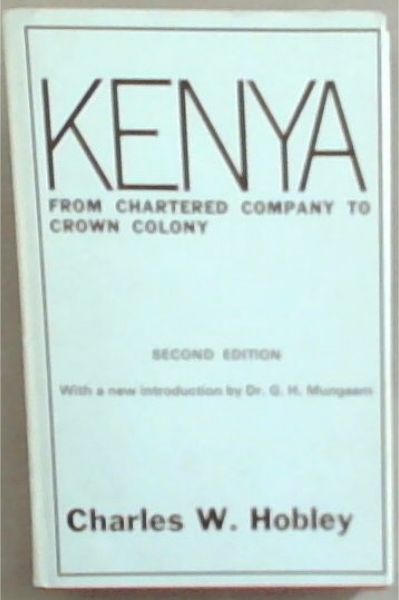 Kenya from Chartered Company To Crown Colony (1929): Thirty Years Exploration and Administration in British East Africa