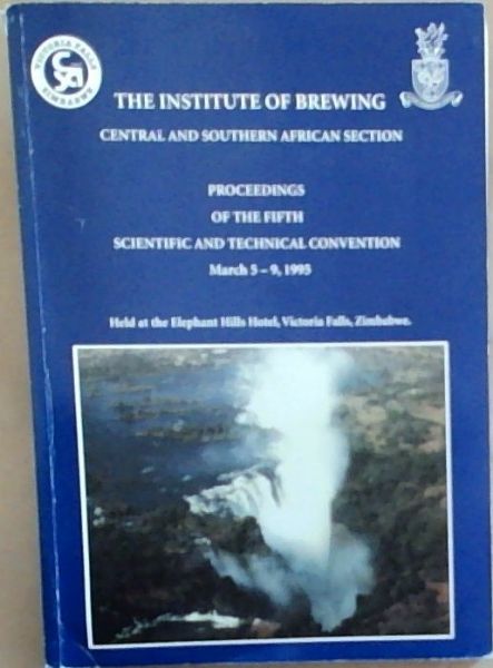 The Institute of Brewing, Central and Southern African Sections: Proceedings of the Fifth Scientific and Technical Convention March 5 - 9 1995