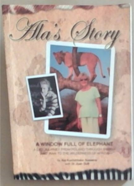 Ala's Diary - A Window Full of Elephant: A Life Journey from Poland Through Siberia and Iran to the Wilderness of Africa