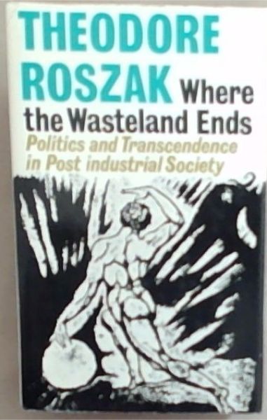 WHERE THE WASTELAND ENDS, Politics and Transcendence in Post Industrial Society