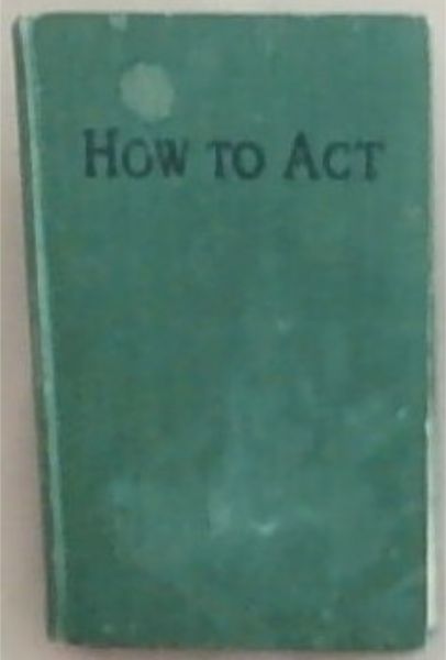 How to Act ; for amateur actors of all ages
