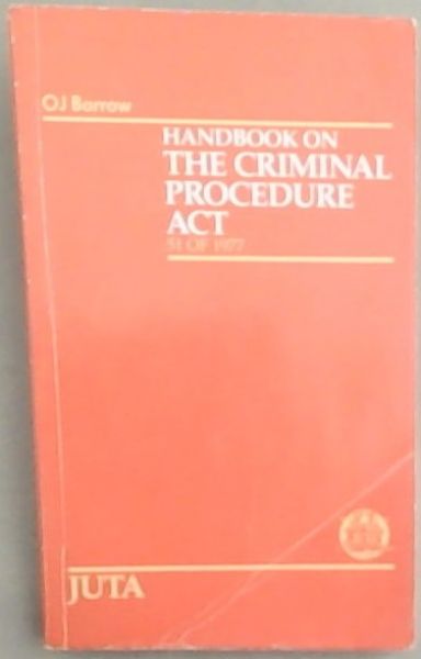 Handbook on the Criminal Procedure Act 51 of 1977, (as amended): Being the act, the regulations promulgated under the act and table of cases decided in terms of the act