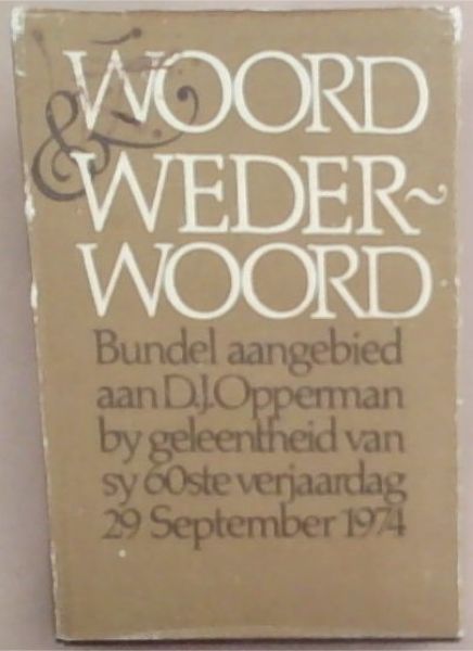WOORD EN WEDERWOORD - Bundel aangebied aan D.J.Opperman by geleentheid van sy sestigste verjaardag 29 September 1974