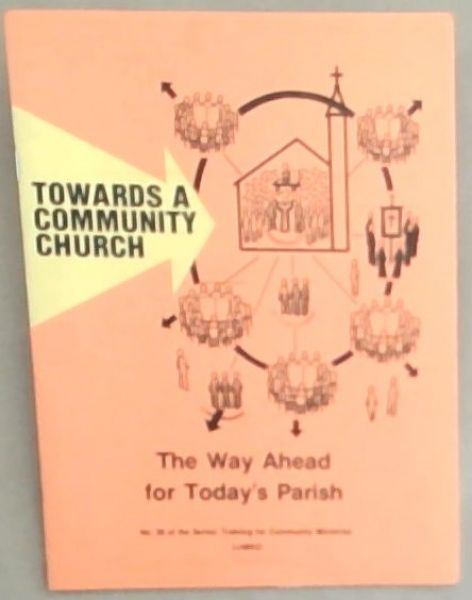 Towards A Community Church: The Way Ahead for Today's Parish (Number 28 of the Series)