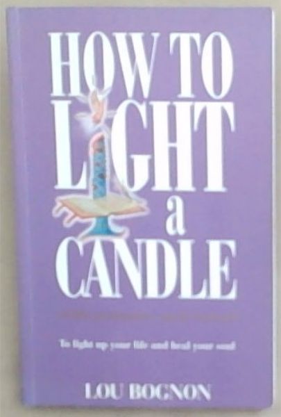 How to Light a Candle: To Light Up Your Life and Heal Your Soul
