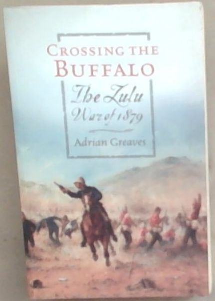 Crossing The Buffalo;The Zulu War Of 1879