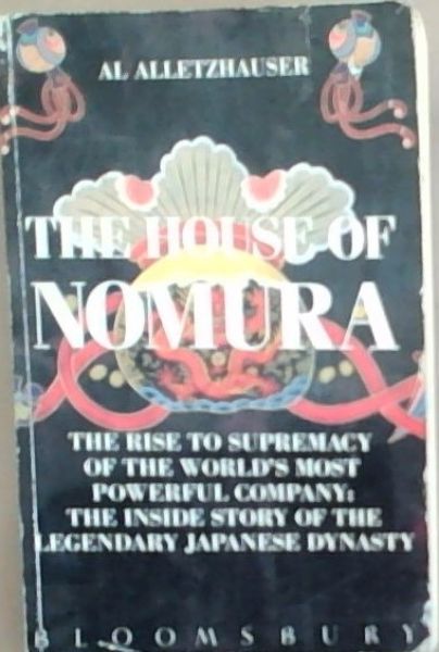 THE HOUSE OF NOMURA:THE INSIDE STORY OF THE LEGENDARY JAPANESE FINANCIAL DYNASTY