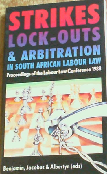 Strikes Lock - Outs & Arbitration In South African Labour Law ;Proceedings Of The Labour Law Conference 1988