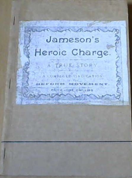 Jameson's Heroic Charge A True Story A Complete Vindication of the Reform Movement