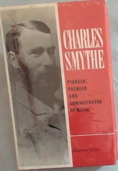 Charles Smythe; Pioneer, Premier and Administrator of Natal