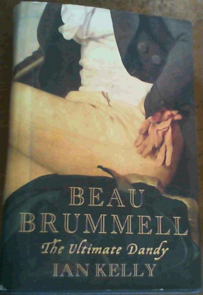 Beau Brummell : The Ultimate Dandy