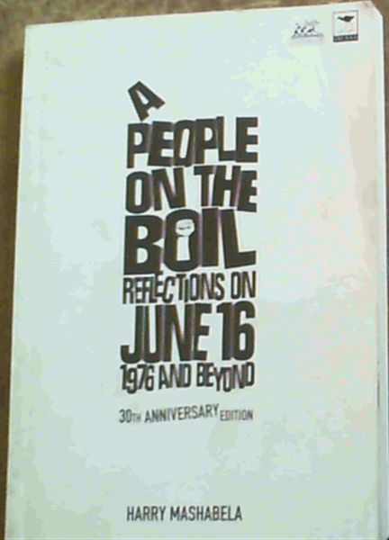 A People on the Boil : Reflections on June 16 1976 and Beyond. 30th Anniversary edition