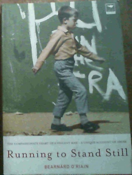 Running to Stand Still: The Compassionate Heart of a Violent Man-A Unique Account of Abuse
