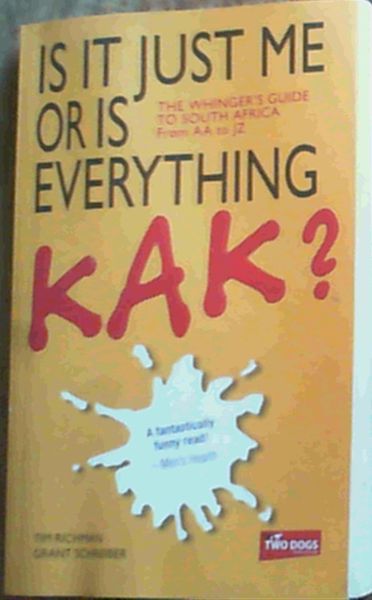 Is It Just Me Or Is Everything Kak: The Whinger's Guide to South Africa