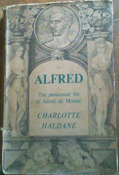 Alfred : The Passionate Life of Alfred de Musset