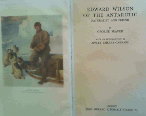 Edward Wilson of the Antarctic : Naturalist and Friend