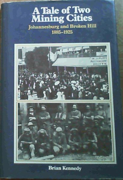 A Tale of Two Mining Cities : Johannesburg and Broken Hill 1885-1925