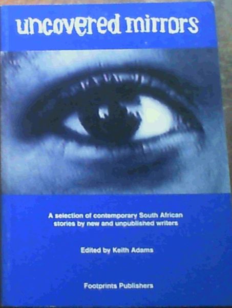 Uncovered Mirrors: A Selection of Contemporary South African Stories by New and Unpublished Writers