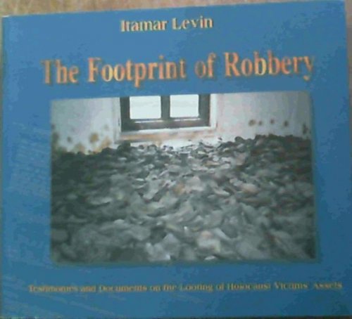 The Footprint of Robbery : Testimonies and Documents on the Looting of Holocaust Victims' Assets
