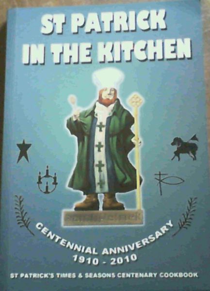 St Patrick in the Kitchen : Centennial Anniversary 1910-2010