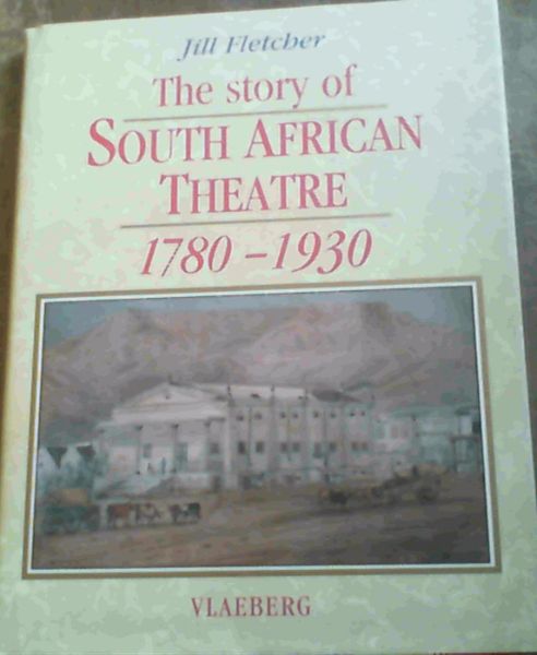 The Story of Theatre in South Africa : A Guide to its History from 1780-1930