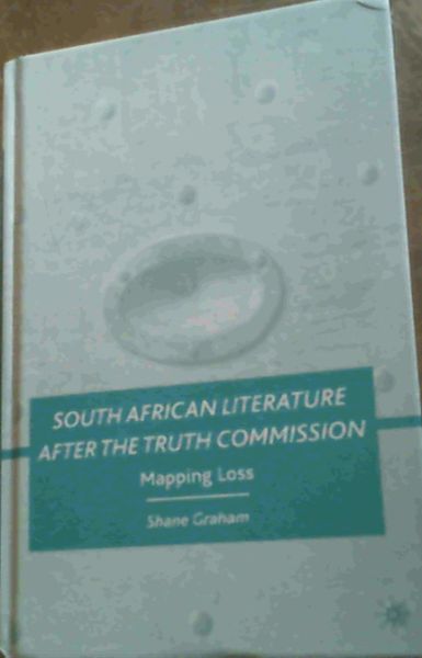 Image for South African Literature after the Truth Commission : Mapping Loss South African Literature after the Truth Commission : Mapping Loss