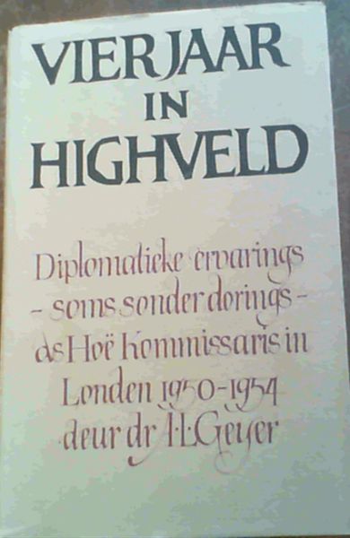 Vier Jaar in Highveld - Diplomatieke ervarings - soms sonder dorings - as Hoe Kommissaris in Londen 1950 - 1954