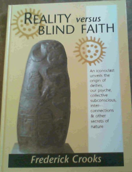 Reality Versus Blind Faith: An Iconoclast Unveils the Origin of Deities