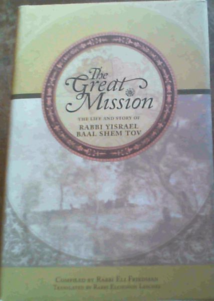 The Great Mission: The Life and Story of Rabbi Yisrael Baal Shem Tov