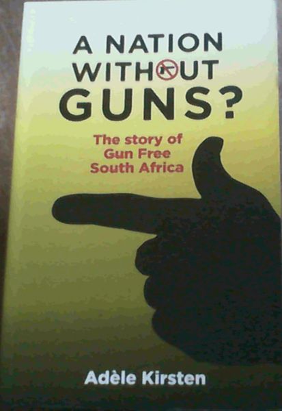 A Nation without Guns: The Story of Gun Free South Africa